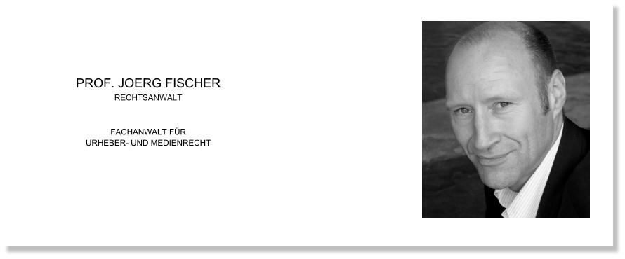 PROF. JOERG FISCHER RECHTSANWALTFACHANWALT FÜRURHEBER- UND MEDIENRECHT